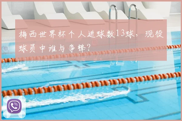 梅西世界杯个人进球数13球，现役球员中谁与争锋？