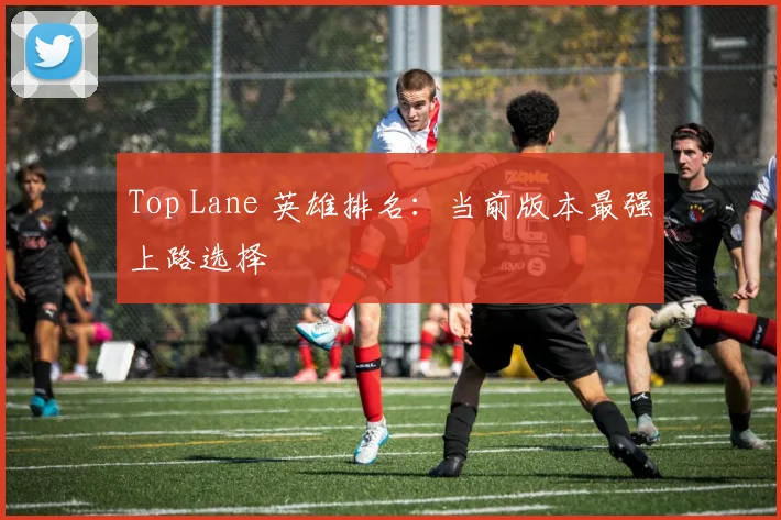 Top Lane 英雄排名：当前版本最强上路选择