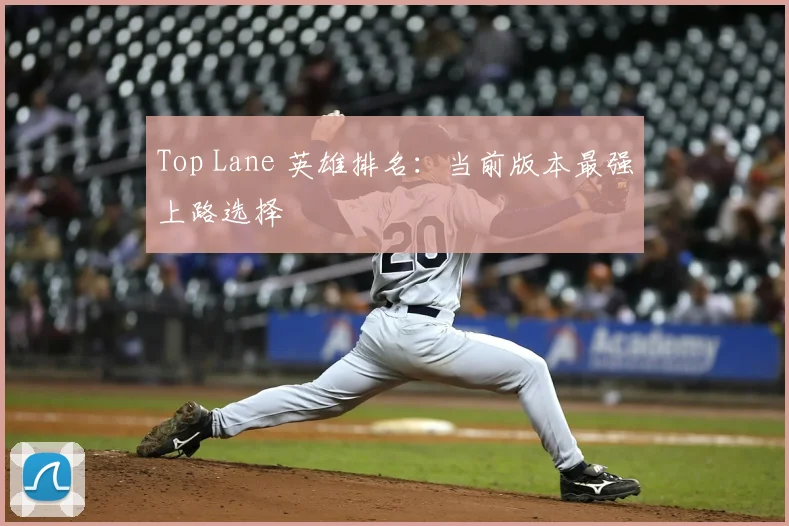 Top Lane 英雄排名：当前版本最强上路选择